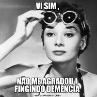 VI SIM ,NÃO ME AGRADOU !  FINGINDO DEMÊNCIA 