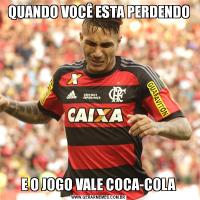 QUANDO VOCÊ ESTA PERDENDOE O JOGO VALE COCA-COLA
