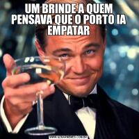 UM BRINDE A QUEM PENSAVA QUE O PORTO IA EMPATAR