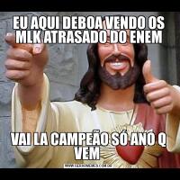 EU AQUI DEBOA VENDO OS MLK ATRASADO DO ENEMVAI LA CAMPEÃO SÓ ANO Q VEM 