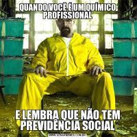 QUANDO VOCÊ É UM QUÍMICO PROFISSIONALE LEMBRA QUE NÃO TEM PREVIDÊNCIA SOCIAL