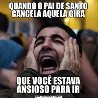 QUANDO O PAI DE SANTO CANCELA AQUELA GIRAQUE VOCÊ ESTAVA ANSIOSO PARA IR