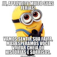 JU, APROVEITE MUITO SUAS FÉRIAS!VAMOS SENTIR SUA FALTA, MAS ESPERAMOS VOCÊ VOLTAR CHEIA DE HISTÓRIAS E SORRISOS.