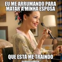 EU ME ARRUMANDO PARA MATAR A MINHA ESPOSAQUE ESTÁ ME TRAINDO