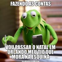 FAZENDO AS CONTASVOU PASSAR O NATAL EM ORLANDO MEU TIO QUE MORA NA ESQUINA