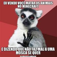 EU VENDO VOCÊ MATAR OS ANIMAIS NO MINECRAFTE DIZENDO QUE NÃO FAZ MAL A UMA MOSCA SE QUER