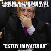 CUANDO RECIBES LA PRUEBA DE FÍSICA E HASCES-TE DE ESPANTADA COM LA NOTA: