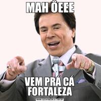 MAH ÔEEEVEM PRÁ CÁ FORTALEZA