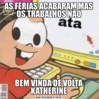 AS FÉRIAS ACABARAM MAS OS TRABALHOS NÃOBEM VINDA DE VOLTA KATHERINE