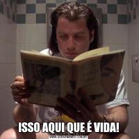 ISSO AQUI QUE É VIDA!