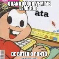 QUANDO O RH VEM ME LEMBRAR DE BATER O PONTO