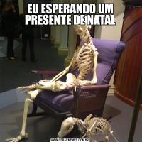 EU ESPERANDO UM PRESENTE DE NATAL