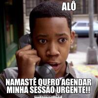                        ALÔNAMASTÊ QUERO AGENDAR MINHA SESSÃO URGENTE!!