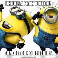 UHUUL! A FRAN VOLTOU! BOM RETORNO DE FÉRIAS!
