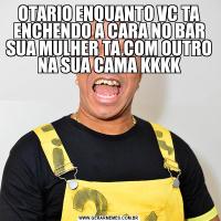 OTARIO ENQUANTO VC TA ENCHENDO A CARA NO BAR SUA MULHER TA COM OUTRO NA SUA CAMA KKKK