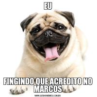 EUFINGINDO QUE ACREDITO NO MARCOS