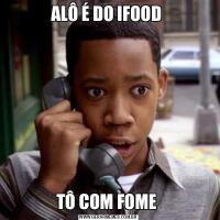 ALÔ É DO IFOOD TÔ COM FOME 