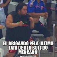 EU BRIGANDO PELA ULTIMA LATA DE RED BULL DO MERCADO 