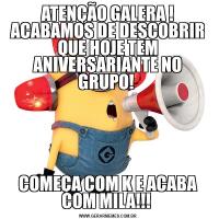 ATENÇÃO GALERA ! ACABAMOS DE DESCOBRIR QUE HOJE TEM ANIVERSARIANTE NO GRUPO! COMEÇA COM K E ACABA COM MILA!!! 