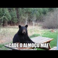 CADE O ALMOÇO MAE