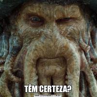 TÊM CERTEZA?
