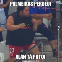 PALMEIRAS PERDEU!ALAN TÁ PUTO!