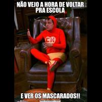 NÃO VEJO A HORA DE VOLTAR PRA ESCOLAE VER OS MASCARADOS!!