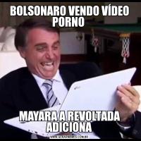 BOLSONARO VENDO VÍDEO PORNO MAYARA A REVOLTADA ADICIONA