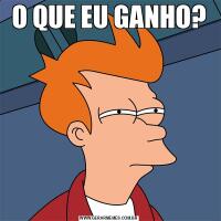 O QUE EU GANHO?