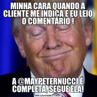 MINHA CARA QUANDO A CLIENTE ME INDICA E EU LEIO O COMENTÁRIO !A @MAYPETERNUCCI É COMPLETA, SEGUE ELA!