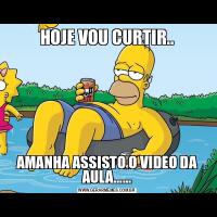 HOJE VOU CURTIR..AMANHA ASSISTO O VIDEO DA AULA......
