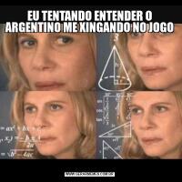EU TENTANDO ENTENDER O ARGENTINO ME XINGANDO NO JOGO