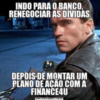 INDO PARA O BANCO, RENEGOCIAR AS DÍVIDASDEPOIS DE MONTAR UM PLANO DE AÇÃO COM A FINANCE4U