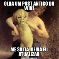 OLHA UM POST ANTIGO DA WIKIME SOLTA, DEIXA EU ATUALIZAR