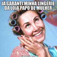JÁ GARANTI MINHA LINGERIE DA LOJA PAPO DE MULHER