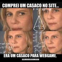 COMPREI UM CASACO NO SITE...ERA UM CASACO PARA WEBGAME. 