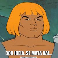 BOA IDEIA, SE MATA VAI...