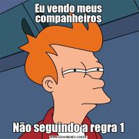 Eu vendo meus companheirosNão seguindo a regra 1