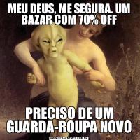 MEU DEUS, ME SEGURA. UM BAZAR COM 70% OFFPRECISO DE UM GUARDA-ROUPA NOVO