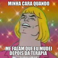 MINHA CARA QUANDOME FALAM QUE EU MUDEI DEPOIS DA TERAPIA 
