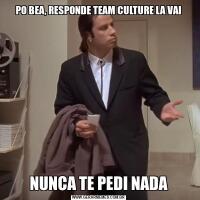 PO BEA, RESPONDE TEAM CULTURE LA VAINUNCA TE PEDI NADA