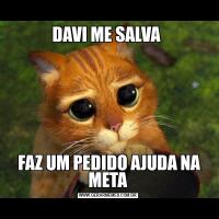 DAVI ME SALVA  FAZ UM PEDIDO AJUDA NA META
