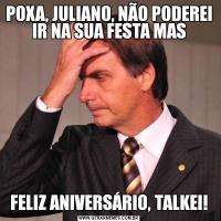 POXA, JULIANO, NÃO PODEREI IR NA SUA FESTA MASFELIZ ANIVERSÁRIO, TALKEI!