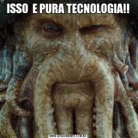 ISSO  E PURA TECNOLOGIA!!