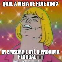 QUAL A META DE HOJE VINI?IR EMBORA E ATÉ A PRÓXIMA PESSOAL✌️