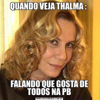 QUANDO VEJA THALMA : FALANDO QUE GOSTA DE TODOS NA PB