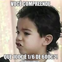 VOCÊ COMPREENDEQUE 100€ É 1/6 DE 600€?!