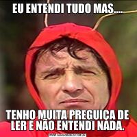 EU ENTENDI TUDO MAS....TENHO MUITA PREGUIÇA DE LER E NÃO ENTENDI NADA.