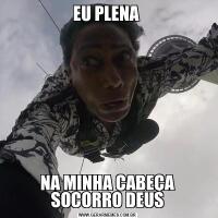 EU PLENA NA MINHA CABEÇA SOCORRO DEUS