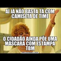 AÍ JÁ NÃO BASTA TÁ COM CAMISETA DE TIMEO CIDADÃO AINDA PÕE UMA MÁSCARA COM ESTAMPA TBM